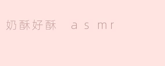 奶酥好酥 asmr